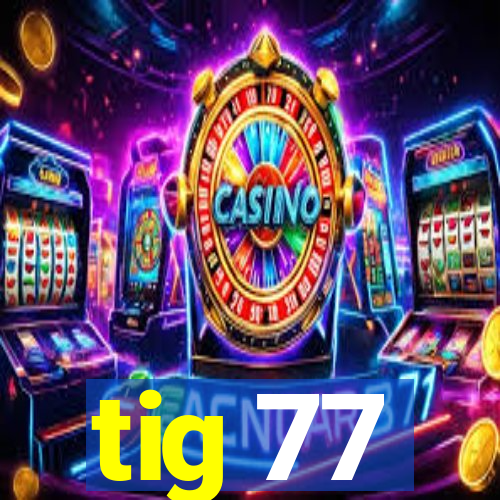 tig 77